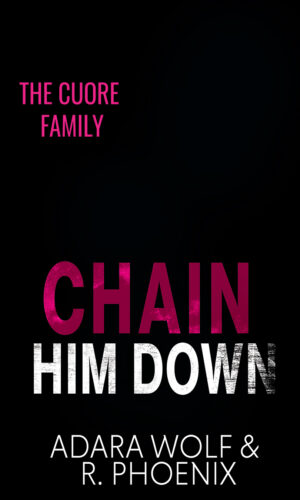 Chain Him Down (Cuore Family #2) [PREORDER] by Adara Wolf & R. Phoenix