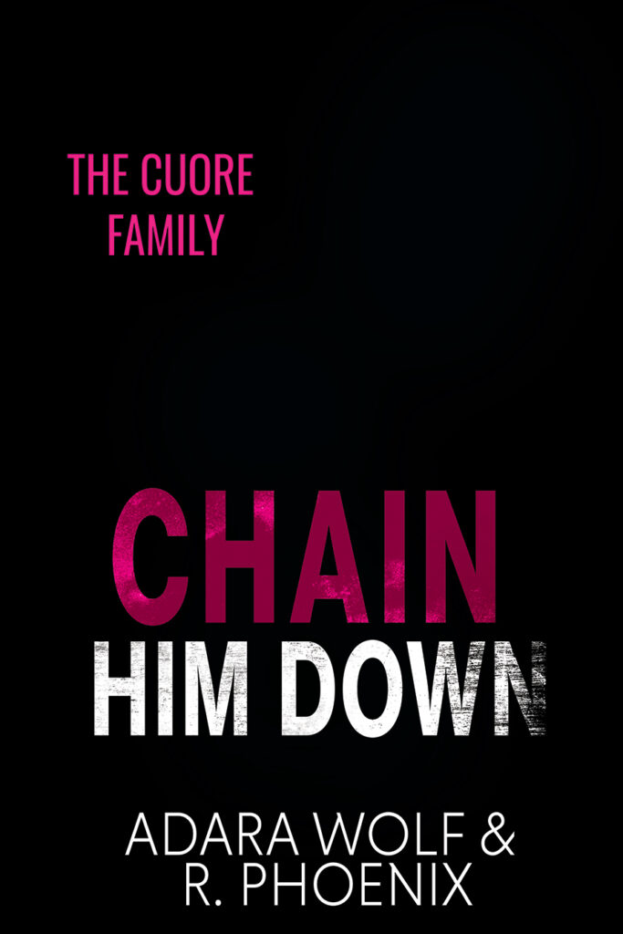 Chain Him Down (Cuore Family #2) [PREORDER] by Adara Wolf & R. Phoenix